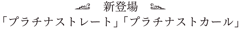 新登場｢プラチナストレート｣ ｢プラチナストカール｣